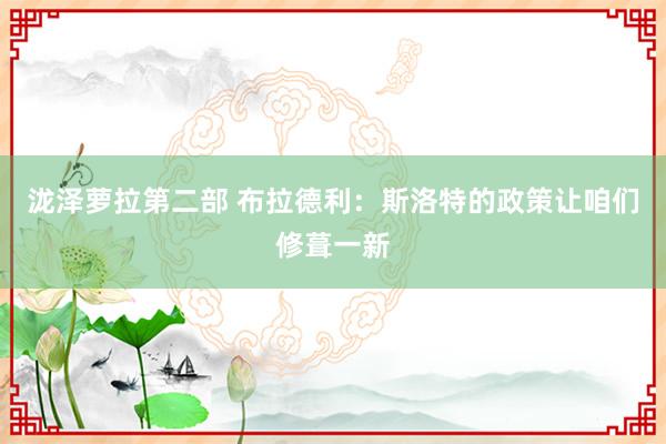 泷泽萝拉第二部 布拉德利：斯洛特的政策让咱们修葺一新