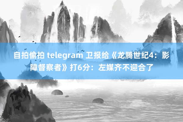 自拍偷拍 telegram 卫报给《龙腾世纪4：影障督察者》打6分：左媒齐不迎合了