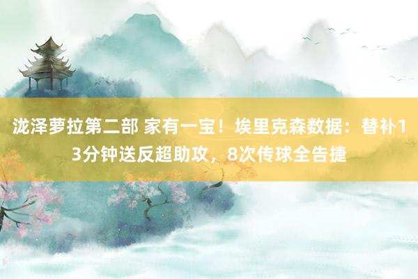 泷泽萝拉第二部 家有一宝！埃里克森数据：替补13分钟送反超助攻，8次传球全告捷